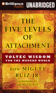 The Five Levels of Attachment: Toltec Wisdom for the Modern World - Ruiz, Miguel, Jr. (Foreword by), and Morey, Arthur (Read by)