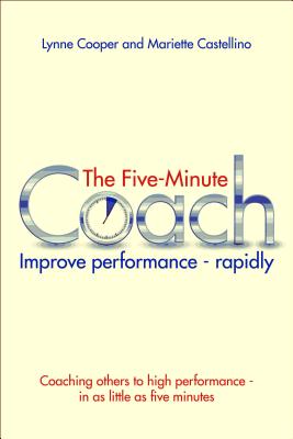 The Five Minute Coach: Improve performance - rapidly - Cooper, Lynne, and Castellino, Mariette