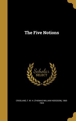 The Five Notions - Crosland, T W H (Thomas William Hodgs (Creator)