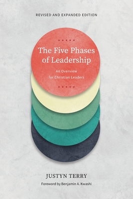 The Five Phases of Leadership: An Overview for Christian Leaders, Revised and Expanded Edition - Terry, Justyn, and Kwashi, Benjamin a (Foreword by)