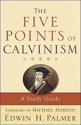 The Five Points of Calvinism: A Study Guide - Palmer, Edwin H, and Horton, Michael (Foreword by)