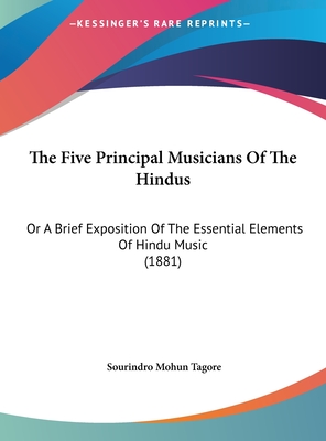 The Five Principal Musicians Of The Hindus: Or A Brief Exposition Of The Essential Elements Of Hindu Music (1881) - Tagore, Sourindro Mohun