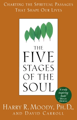 The Five Stages of the Soul: Charting the Spiritual Passages That Shape Our Lives - Moody, Harry R, Dr., Ph.D., and Carroll, David