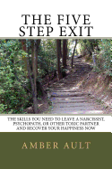 The Five Step Exit: Skills You Need to Leave a Narcissist, Psychopath, or Other Toxic Partner and Recover Your Happiness Now