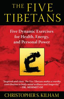 The Five Tibetans: Five Dynamic Exercises for Health, Energy, and Personal Power - Kilham, Christopher S