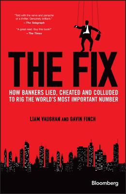 The Fix: How Bankers Lied, Cheated and Colluded to Rig the World's Most Important Number - Vaughan, Liam, and Finch, Gavin