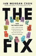 The Fix: How the Twelve Steps Offer a Surprising Path of Transformation for the Well-Adjusted, the Down-And-Out, and Everyone in Between