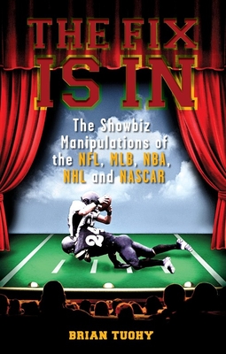 The Fix Is in: The Showbiz Manipulations of the Nfl, Mlb, Nba, NHL and NASCAR - Tuohy, Brian