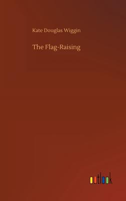 The Flag-Raising - Wiggin, Kate Douglas