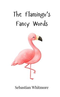 The Flamingo's Fancy Words - Whitmore, Sebastian