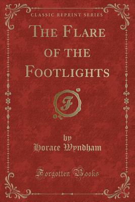 The Flare of the Footlights (Classic Reprint) - Wyndham, Horace