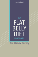 The Flat Belly Diet Food Log Diary: The Ultimate Diet Log