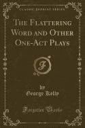 The Flattering Word and Other One-Act Plays (Classic Reprint)