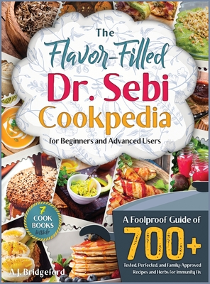 The Flavor-Filled Dr. Sebi Cookpedia [Gift Edition]: A Foolproof Guide of 700+ Tested, Perfected, and Family-Approved Recipes and Herbs for Immunity Fix ( for Beginners and Advanced Users ) - Bridgeford, A J