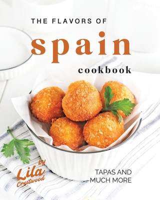 The Flavors of Spain Cookbook: Tapas and Much More - Crestwood, Lila