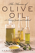 The Flavours of Olive Oil: A Tasting Guide and Cookbook