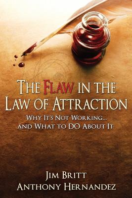 The Flaw in the Law of Attraction - Britt, Jim, and Hernandez, Anthony