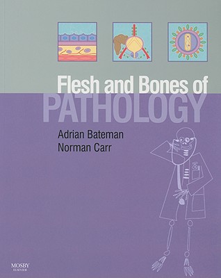 The Flesh and Bones of Pathology - Bateman, Adrian C, and Carr, Norman, MB, Bs