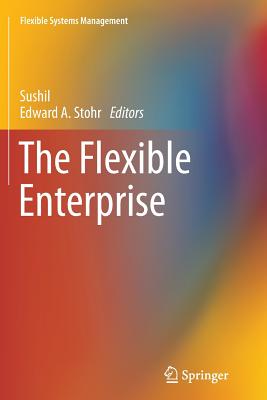 The Flexible Enterprise - Sushil (Editor), and Stohr, Edward A (Editor)