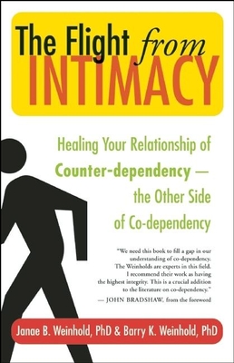 The Flight from Intimacy: Healing Your Relationship of Counter-Dependence -- The Other Side of Co-Dependency - Weinhold, Janae B, and Weinhold, Barry K, Ph.D., and Bradshaw, John (Foreword by)