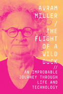 The Flight of a Wild Duck: An Improbable Journey Through Life and Technology