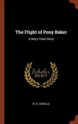 The Flight of Pony Baker: A Boy's Town Story - Howells, W D