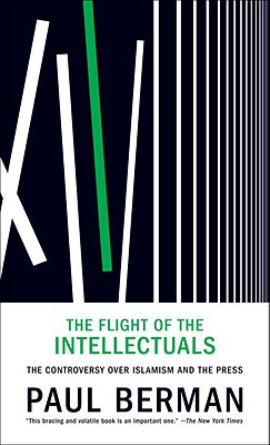The Flight of the Intellectuals: The Controversy Over Islamism and the Press - Berman, Paul, Professor, PhD