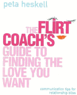 The Flirt Coach Guide to Finding the Love You Want: Communication Tips for Relationship Success