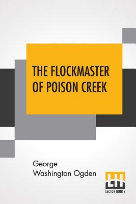 The Flockmaster Of Poison Creek - Ogden, George Washington