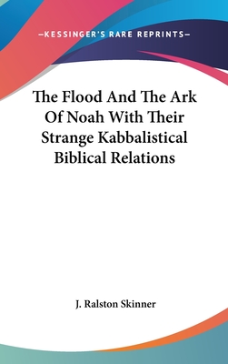 The Flood And The Ark Of Noah With Their Strange Kabbalistical Biblical Relations - Skinner, J Ralston