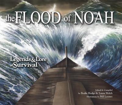 The Flood of Noah: Legends & Lore of Survival - Hodge, Bodie (Editor), and Welch, Laura (Editor)