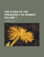 The Flora of the Presidency of Bombay; Volume 1