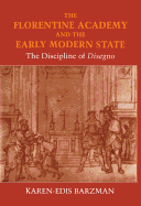 The Florentine Academy and the Early Modern State: The Discipline of Disegno