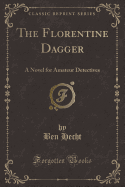 The Florentine Dagger: A Novel for Amateur Detectives (Classic Reprint)