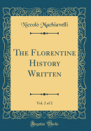 The Florentine History Written, Vol. 2 of 2 (Classic Reprint)