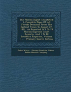 The Florida Digest Annotated: A Complete Diges of All Florida Decisions from the Earliest Times to August 22, 1921, as Reported in 1 to 78 Florida Supreme Court Reports, and 1 to 88 Southern Reporter, Volume 1... - Primary Source Edition