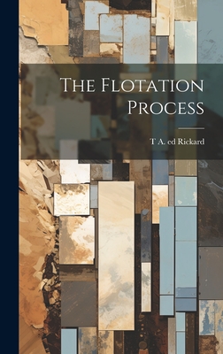 The Flotation Process - Rickard, T a 1864- Ed