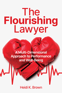The Flourishing Lawyer: A Multi-Dimensional Approach to Performance and Well-Being