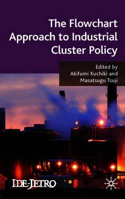 The Flowchart Approach to Industrial Cluster Policy - Kuchiki, A (Editor), and Tsuji, M (Editor)