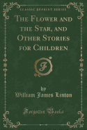 The Flower and the Star, and Other Stories for Children (Classic Reprint)