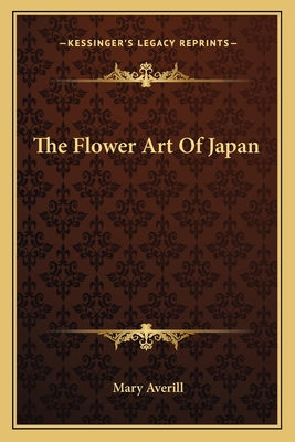 The Flower Art of Japan - Averill, Mary