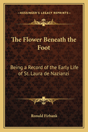 The Flower Beneath the Foot: Being a Record of the Early Life of St. Laura de Nazianzi