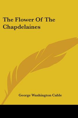 The Flower Of The Chapdelaines - Cable, George Washington