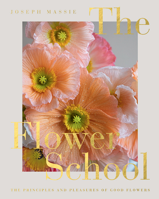 The Flower School: The Principles and Pleasures of Good Flowers - Massie, Joseph