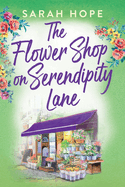 The Flower Shop on Serendipity Lane: A heartwarming, feel-good, romantic read from Sarah Hope