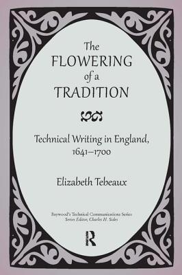 The Flowering of a Tradition: Technical Writing in England, 1641-1700 - Tebeaux, Elizabeth