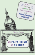 The Flowering of an Idea: A Play Presenting the Origin and Early Development of the Johns Hopkins Hospital