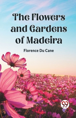 The Flowers and Gardens of Madeira - Cane, Florence Du