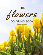 The Flowers Coloring Book For Seniors: Relaxing Large Print Flowers for Adult Perfect Gift for People with Dementia Alzheimer and Elderly Women and Men