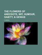 The Flowers of Anecdote, Wit, Humour, Gaiety, & Genius - Flowers